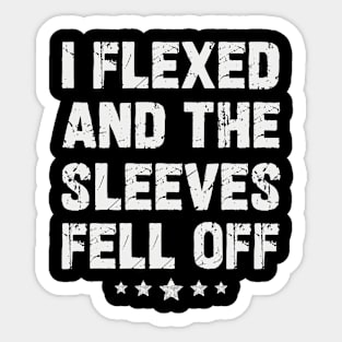 I Flexed and the Sleeves Fell Off Sticker
